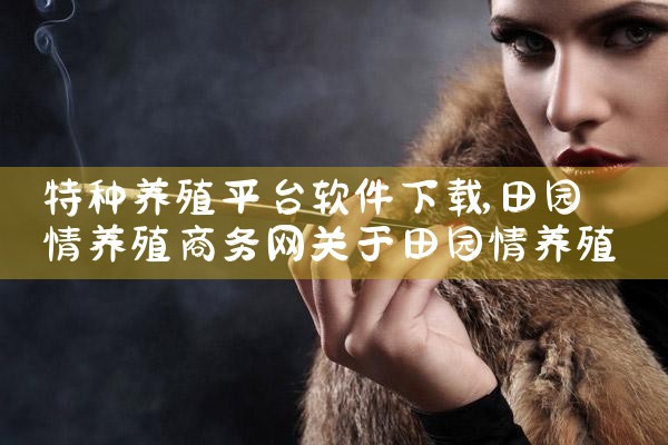 特种养殖平台软件下载|P站专业版