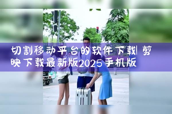 切割移动平台的软件下载|P站专业版