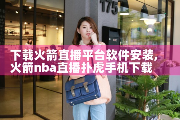 下载火箭直播平台软件安装|P站专业版