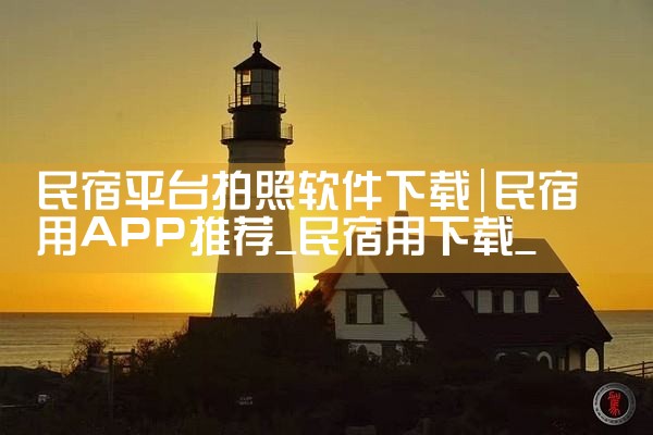 民宿平台拍照软件下载|P站专业版