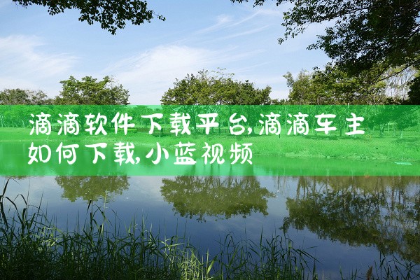 滴滴软件下载平台|小蓝视频
