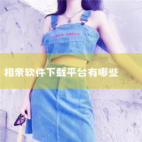 相亲软件app前十名:助你邂逅甜蜜爱情下载-相亲软|相亲App排行榜:哪款最适合你|相亲平台有哪些之靠谱推荐下载-相亲平台有哪些之靠谱|热门相亲软件前十名排行A|P站专业版