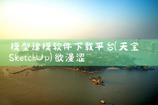 模型建模软件下载平台|欲漫涩